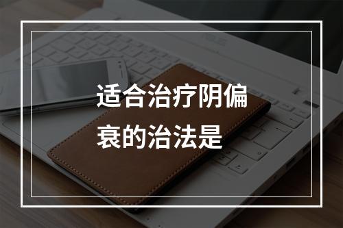 适合治疗阴偏衰的治法是