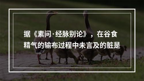 据《素问·经脉别论》，在谷食精气的输布过程中未言及的脏是