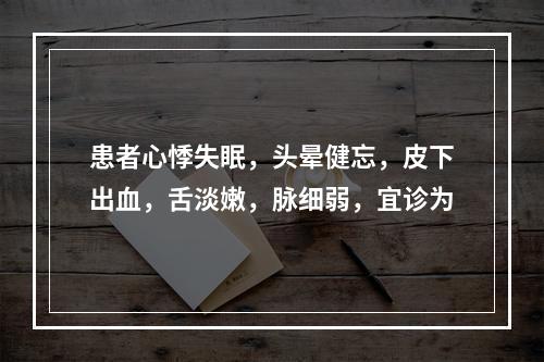 患者心悸失眠，头晕健忘，皮下出血，舌淡嫩，脉细弱，宜诊为