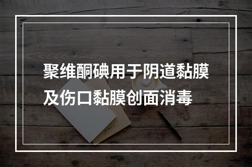 聚维酮碘用于阴道黏膜及伤口黏膜创面消毒