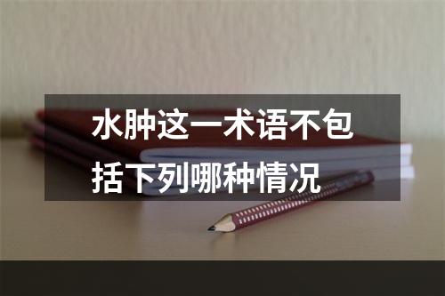 水肿这一术语不包括下列哪种情况