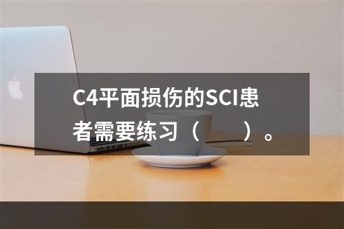 C4平面损伤的SCI患者需要练习（　　）。