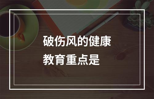 破伤风的健康教育重点是