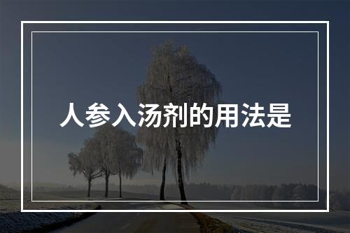 人参入汤剂的用法是