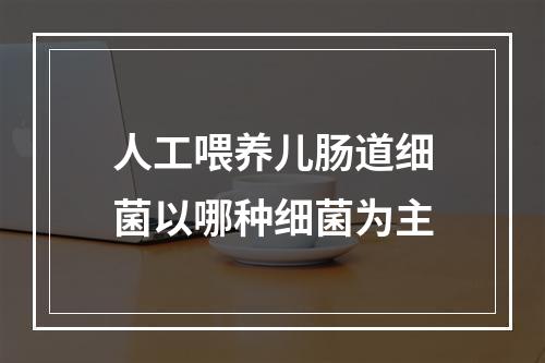 人工喂养儿肠道细菌以哪种细菌为主