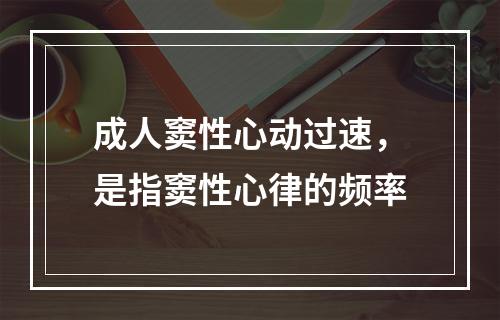 成人窦性心动过速，是指窦性心律的频率