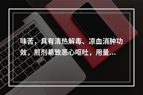 味苦，具有清热解毒、凉血消肿功效，煎剂易致恶心呕吐，用量不宜