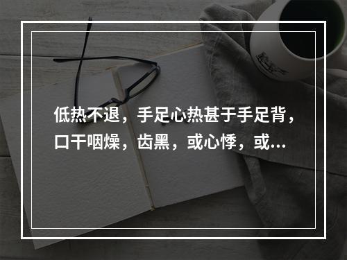 低热不退，手足心热甚于手足背，口干咽燥，齿黑，或心悸，或神疲