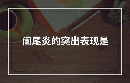 阑尾炎的突出表现是