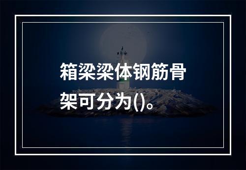 箱梁梁体钢筋骨架可分为()。