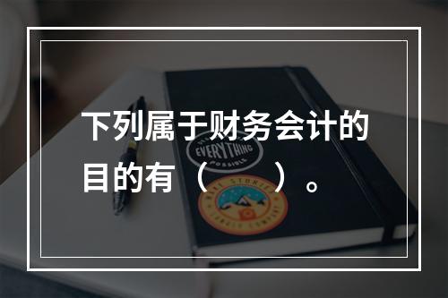 下列属于财务会计的目的有（  ）。