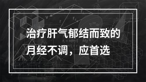 治疗肝气郁结而致的月经不调，应首选