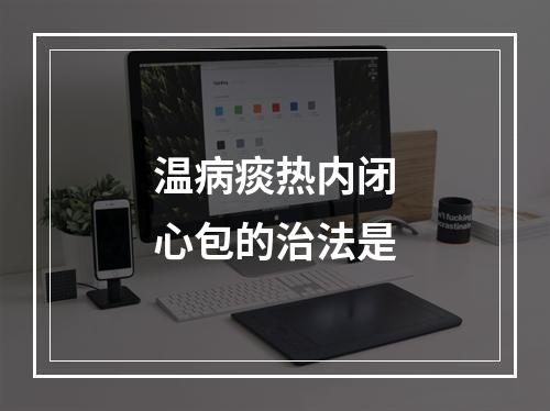 温病痰热内闭心包的治法是