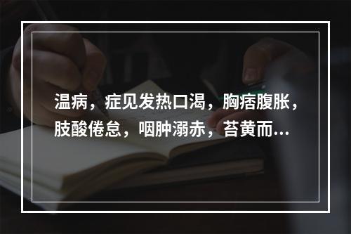 温病，症见发热口渴，胸痞腹胀，肢酸倦怠，咽肿溺赤，苔黄而腻，