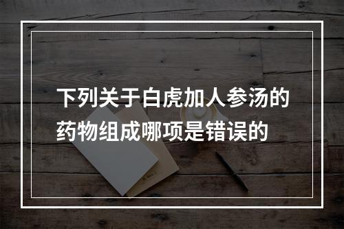 下列关于白虎加人参汤的药物组成哪项是错误的