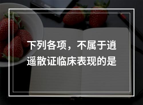 下列各项，不属于逍遥散证临床表现的是