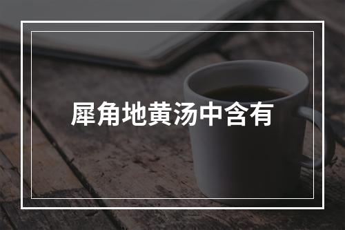 犀角地黄汤中含有