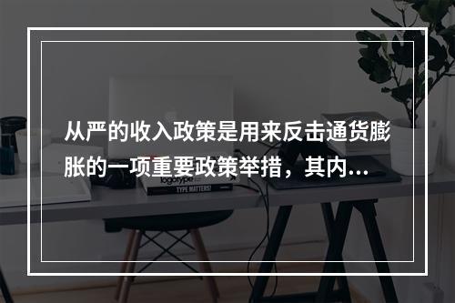 从严的收入政策是用来反击通货膨胀的一项重要政策举措，其内容具