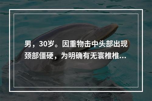 男，30岁。因重物击中头部出现颈部僵硬，为明确有无寰椎椎弓骨