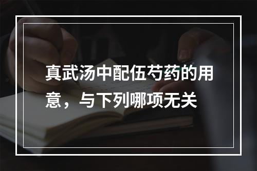 真武汤中配伍芍药的用意，与下列哪项无关