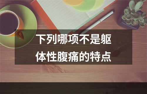 下列哪项不是躯体性腹痛的特点