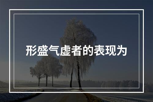 形盛气虚者的表现为