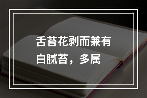 舌苔花剥而兼有白腻苔，多属