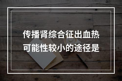 传播肾综合征出血热可能性较小的途径是