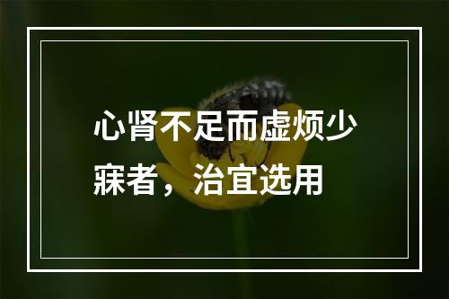 心肾不足而虚烦少寐者，治宜选用