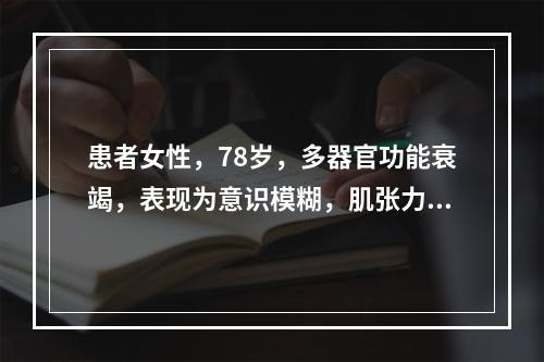 患者女性，78岁，多器官功能衰竭，表现为意识模糊，肌张力消失