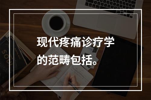 现代疼痛诊疗学的范畴包括。