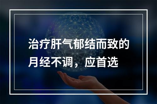 治疗肝气郁结而致的月经不调，应首选