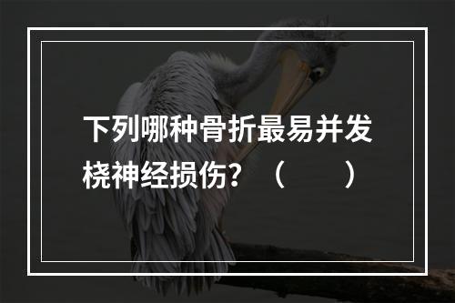 下列哪种骨折最易并发桡神经损伤？（　　）