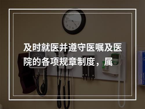 及时就医并遵守医嘱及医院的各项规章制度，属