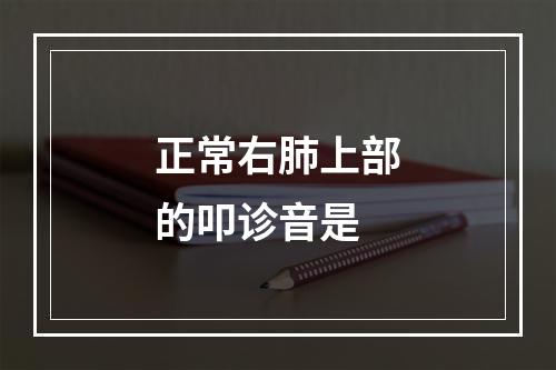 正常右肺上部的叩诊音是