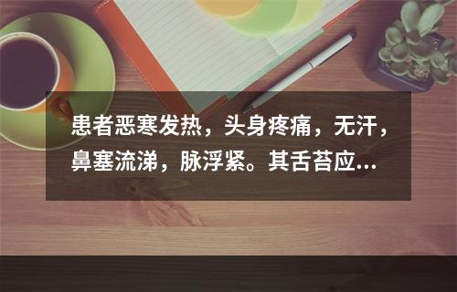 患者恶寒发热，头身疼痛，无汗，鼻塞流涕，脉浮紧。其舌苔应是