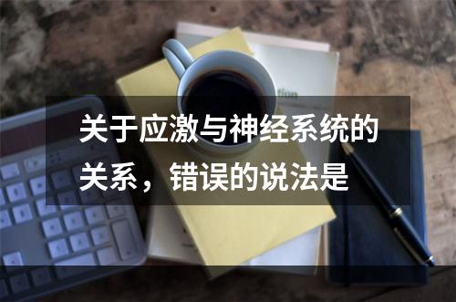 关于应激与神经系统的关系，错误的说法是