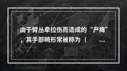 由于臂丛牵拉伤而造成的“产瘫”，其手部畸形常被称为（　　）。