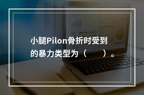 小腿Pilon骨折时受到的暴力类型为（　　）。