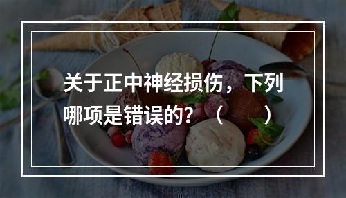 关于正中神经损伤，下列哪项是错误的？（　　）