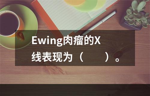 Ewing肉瘤的X线表现为（　　）。