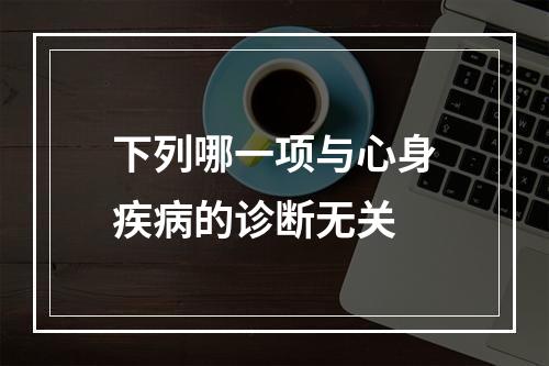 下列哪一项与心身疾病的诊断无关