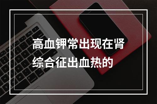 高血钾常出现在肾综合征出血热的