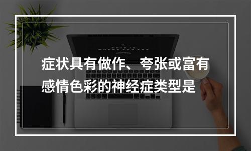 症状具有做作、夸张或富有感情色彩的神经症类型是