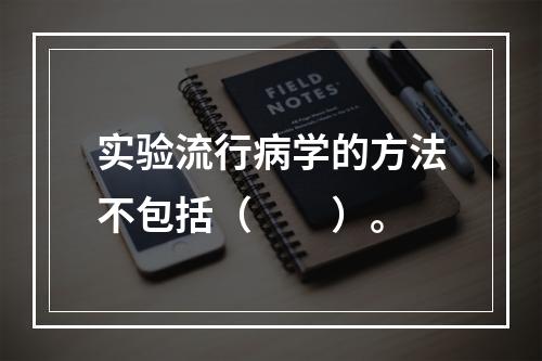 实验流行病学的方法不包括（　　）。