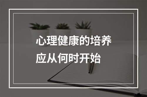 心理健康的培养应从何时开始