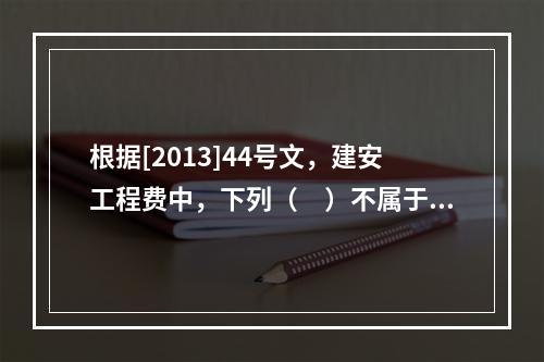 根据[2013]44号文，建安工程费中，下列（　）不属于人工