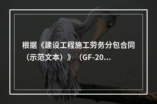 根据《建设工程施工劳务分包合同（示范文本）》（GF-2003