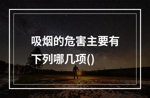 吸烟的危害主要有下列哪几项()