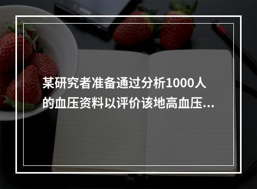 某研究者准备通过分析1000人的血压资料以评价该地高血压患病